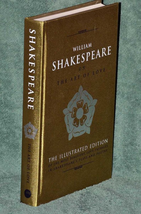 William Shakespeare on The Art of Love : The Illustrated Edition of the Most Beautiful Love Passages in Shakespeare's Plays and Poetry