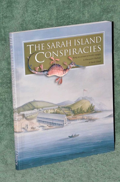 The Sarah Island Conspiracies: Being an Account of Twelve Voyages to Macquarie Harbour & Sarah Island 1822 - 1833