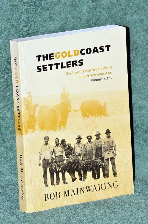 The Gold Coast Settlers :The story of post World War II soldier settlement on Flinders Island