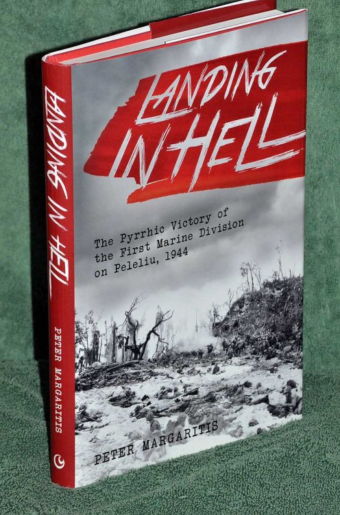 Landing in Hell: The Pyrrhic Victory of the First Marine Division on Peleliu, 1944