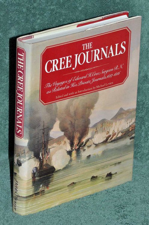 THE CREE JOURNALS. The Voyages of Edward K. Cree, Surgeon, R.N.as Related in His Private Journals, 1837-1856