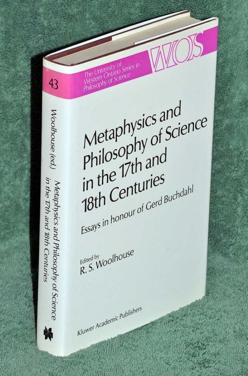 Metaphysics and Philosophy of Science in the 17th and 18th Centuries: Essays in Honour of Gerd Buchdal