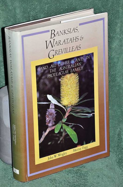 Banksias, Waratahs, and Grevilleas : And All Others Plants in the Australian Proteaceae Family