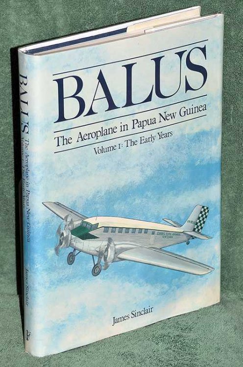 Balus: The Aeroplane in Papua New Guinea . Volume I : The Early Years