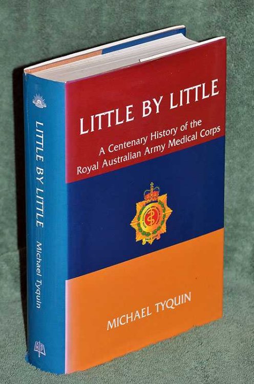 Little By Little: A Centenary History of the Royal Australian Army Medical Corps