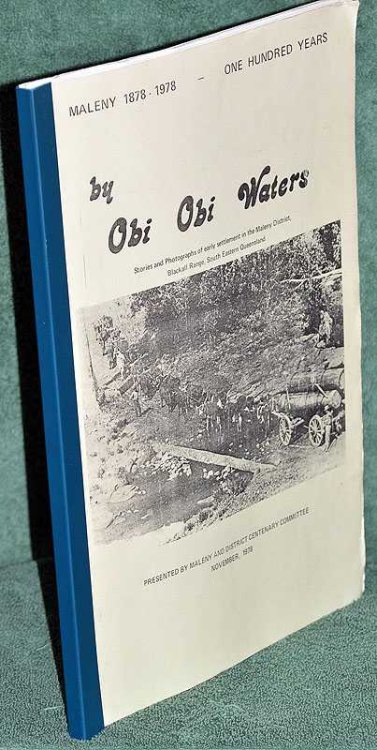 Maleny 1878-1978, One Hundred Years. By Obi Obi Waters: Stories and Photographs of early settlement in the Maleny District, Blackall Range, South Eastern Queensland