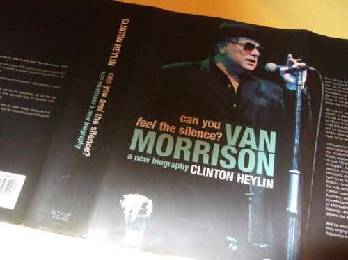 Can You Feel the Silence VAN MORRISON -a New Biography -by Clinton Heylin