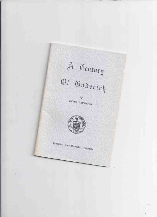 A Century of Goderich -by Victor Lauriston ( Reprinted from the August 1932 Issue of Canadian Geographic )( Ontario Local History )