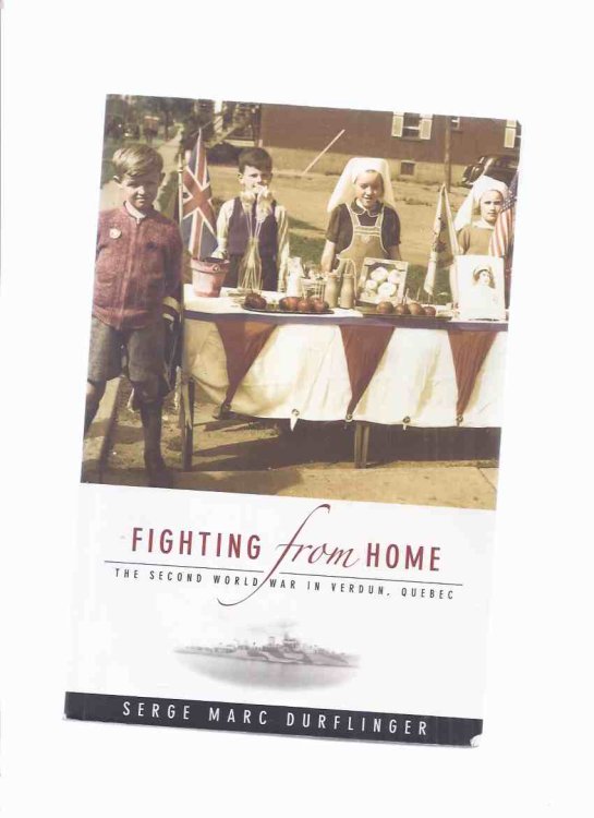 Fighting from Home: The Second World War in Verdun, Quebec -by Serge Marc Durflinger / UBC Press ( University of British Columbia Press ) ( WWII / World War Two )( Studies in Canadian Military History, Volume 11 )