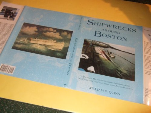 Shipwrecks Around Boston: A Pictorial History of Maritime Disasters Along the Massachusetts Coast from Cape Ann to Plymouth ( Ship Wrecks )