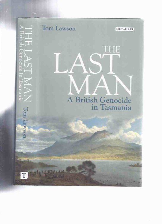 The Last Man: A British Genocide in Tasmania -by Tom Lawson ( Australia / Australian / Tasmanian History )