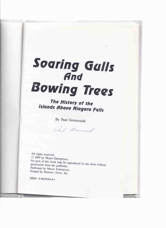 Soaring Gulls and Bowing Trees: The History of the Islands Above Niagara Falls -by Paul Gromosiak -a Signed Copy ( New York / Ontario )(Luna / Green / Three Sisters; Hermit of Goat Island; Cave Of Winds; Terrapin Point; Bridges; Gulls; etc)