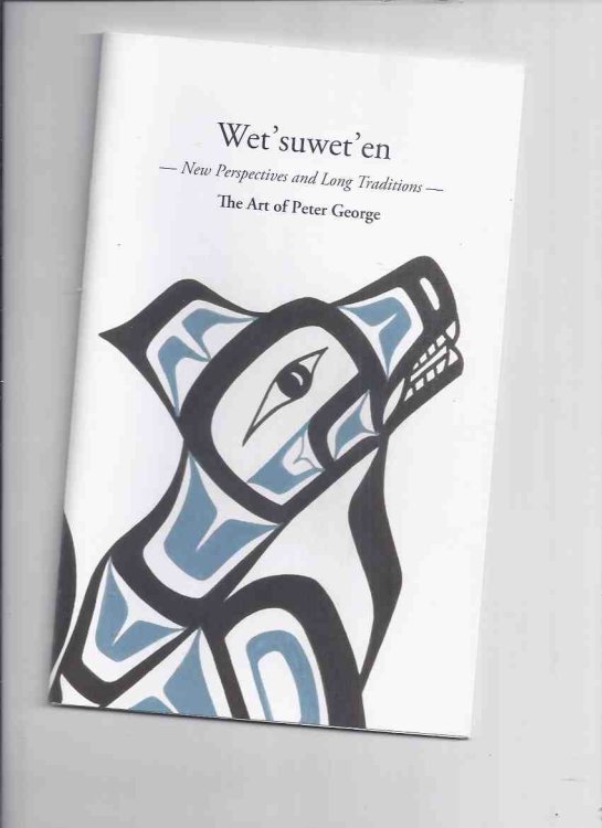 Wet'suwet'en: New Perspectives and Long Traditions: The Art of Peter George / Two Rivers Gallery, Prince George, British Columbia ( Catalogue / Catalog )
