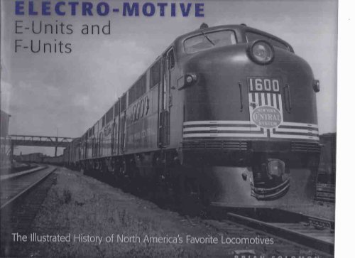 Electro-Motive E-Units and F-Units: The Illustrated History of North America's Favorite Locomotives ( Trains, Railways, Railroads, Engines, Etc)(inc. Postwar, Dual-Mode FL9; Repurposed Units, etc)