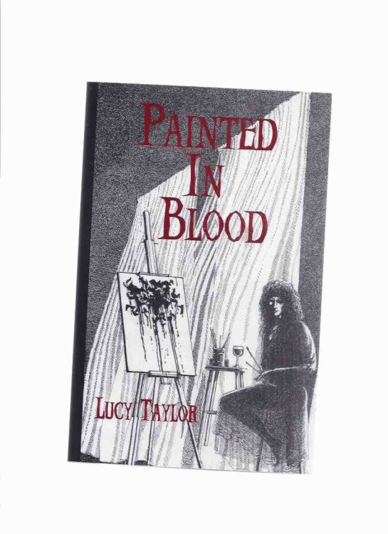 Painted in Blood -by Lucy Taylor -a Signed Copy (inc. Five Percent People; Heat; Speech Defects; Fuck the Dead; Ceilings and Sky; Making the Woman; Story Box; Prenuptials; Pain Threshold; Hungry Skin; Babble; Things of Which We Do Not Speak )