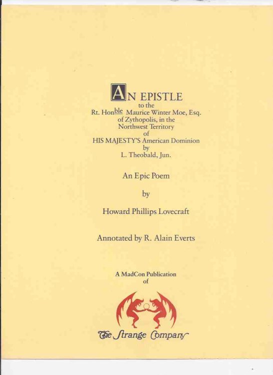 An EPISTLE to the Rt. HONble Maurice Winter Moe, Esq. Of Zythopolis in the Northwest Territory of HIS MAJESTY'S American Dominion By L Theobald, Jun.: An Epic Poem By Howard Phillips Lovecraft / Strange Company ( H P Lovecraft / HPL )( Right Honorable )