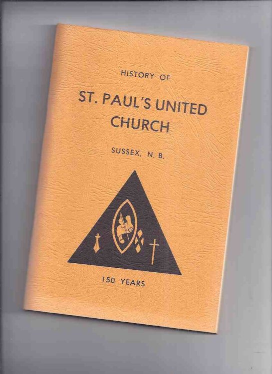 History of St Paul's United Church, Sussex, N.B. - 150 Years in Two Sections (inc. 1827 - 1947 /and/ 1947 - 1977 ) ( NB / New Brunswick Local - Church History )