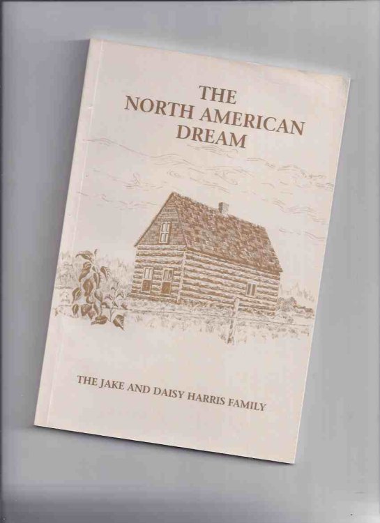 The North American Dream: The Jake and Daisy Harris Family -by John Harris -a Signed Copy ( Elmwood - Douglas Avenue - Stonewall areas of Winnipeg, Manitoba / Local History / Friesland -The Netherlands / Dutch Immigrants / Immigration )