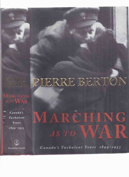 Marching as to War: Canada's Turbulent Years 1899 - 1953 ---a Signed Copy ---by Pierre Berton (inc. Sam Steele, Lord Strathcona Horse; Arthur Currie, Canadian Corps; George BUZZ Beurling WWII Fighter Pilot; MAD JIMMY Jacques Dextraze, Korean War )