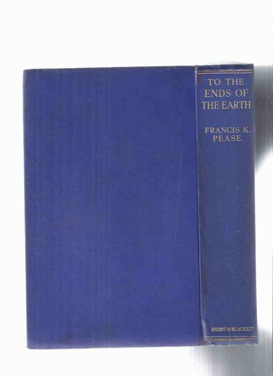 To the Ends of the Earth, with 47 illustrations ---by Francis K Pease ( Arctic / Antarctic / Falklands related)