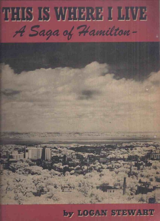 This is Where I Live: The Saga of Hamilton - Canada ( Ontario Local History )(Men of Gore: Old 13th & Royal Hamilton Light Infantry; John Graves Simcoe: Governor's Road and King's Landing Place; Peter Desjardins; Battle of Stoney Creek: Jockey Club, etc)