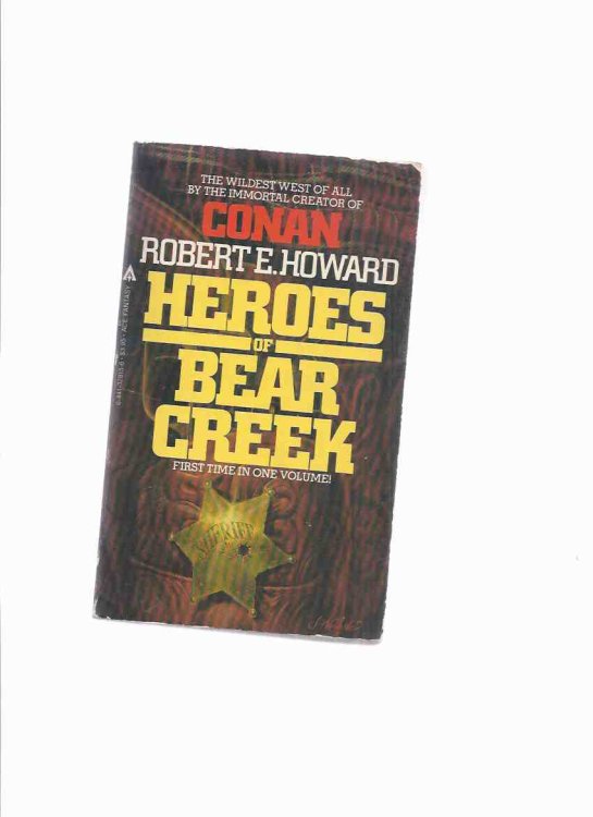 Heroes of Bear Creek: The Wildest West of All By the Immortal Creator of Conan - Robert E Howard ( Comprising A Gent from Bear Creek, the Pride of Bear Creek, Mayhem on Bear Creek)( Breckinridge Elkins & Bearfield Buckner )