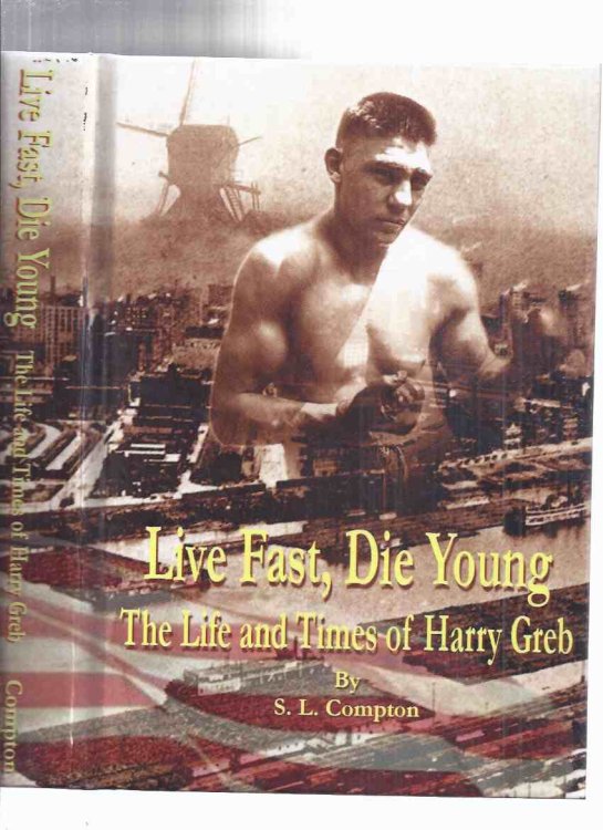 Live Fast, Die Young: The Life and Times of Harry Greb -by S L Compton ( Boxing History / Boxer Biography )( The Pittsburgh Windmill )( Roaring Twenties / defeated Gene Tunney )