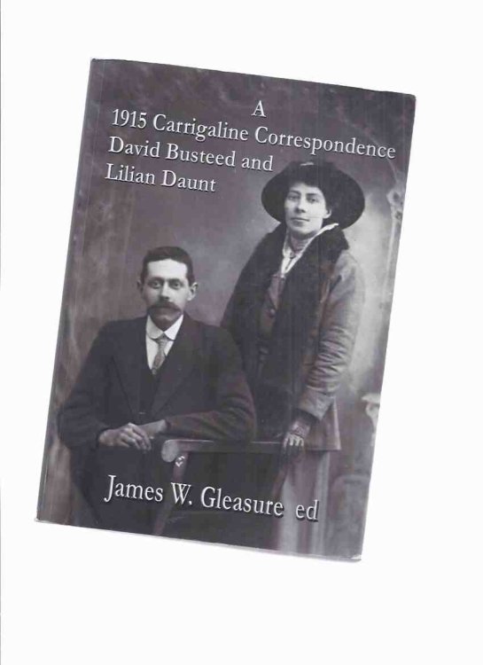 A 1915 Carrigaline Correspondence (between) David Busteed and Lilian Daunt -Edited by James W Gleasure ( WWi Letters )( World War One ) ( County Cork, Ireland )