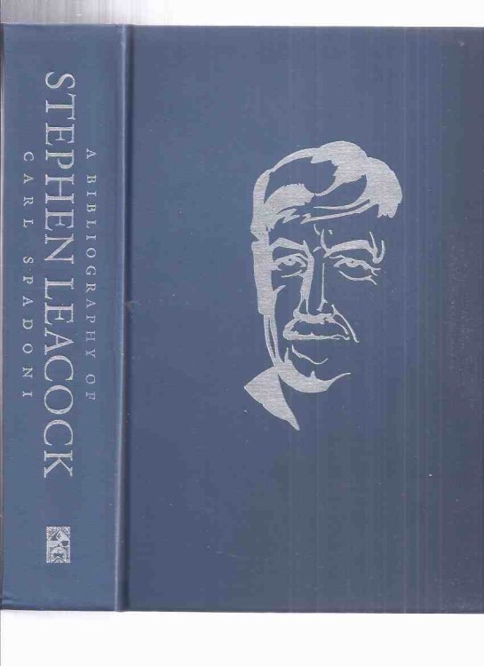 A Bibliography of Stephen Leacock -by Carl Spadoni ( Books / Separate Publications; Contributions to Periodicals; Reports of Speeches and Letters; Lectures; Interviews; Adaptations; Translations; Recordings; etc)