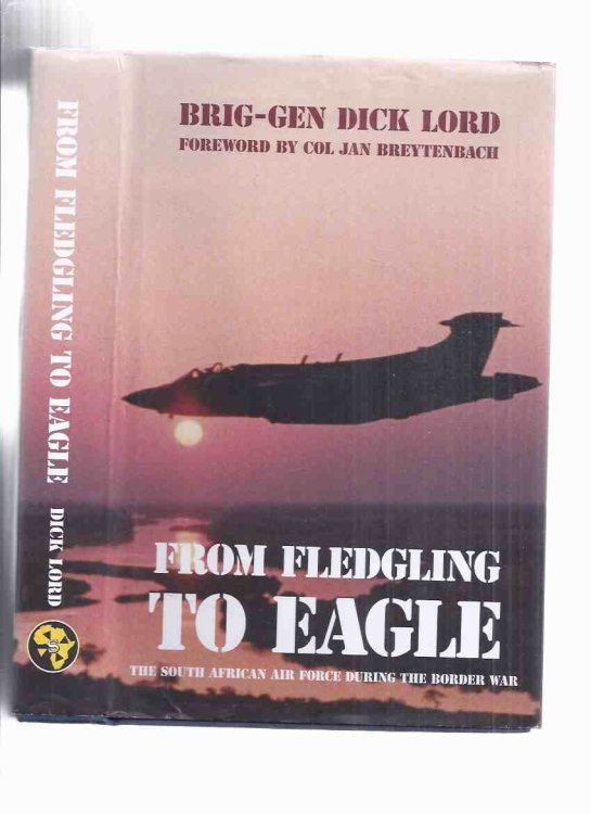 From Fledgling to Eagle: The South African Air Force During the Border War -by Brig.-Gen. Dick Lord ( SAAF )( South African Defence Force ( SADF ) and the People's Liberation Army of Namibia ( PLAN ) ---)