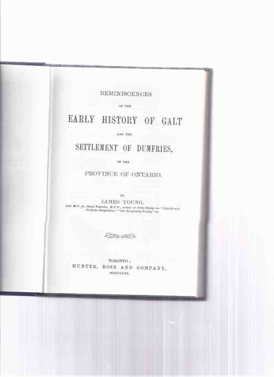 Reminiscences of the Early History of Galt and the Settlement of Dumfries in the Province of Ontario by James M Young ( Local History / Cambridge, ON / Municipality of Waterloo )