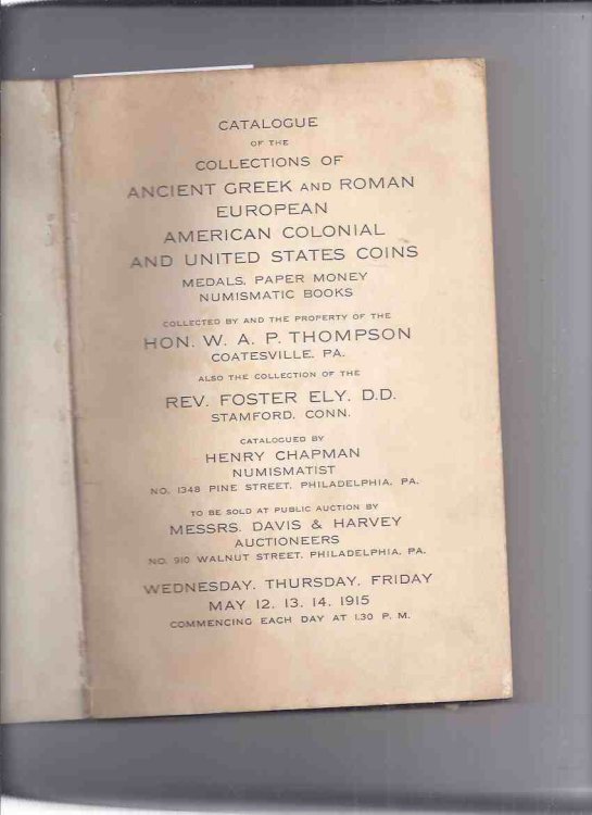 CATALOGUE OF THE COLLECTIONS OF ANCIENT GREEK & ROMAN EUROPEAN AMERICAN COLONIAL & US COINS MEDALS PAPER MONEY NUMISMATIC BOOKS COLLECTED By W A P Thompson and Foster Ely