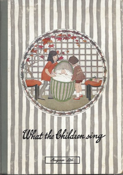 What the Children Sing A Book of the Most Popular Nursery Songs, Rhymes & Games