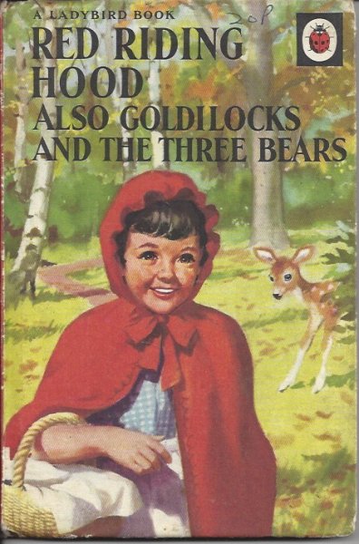 Red Riding Hood Also Goldilocks and the Three Bears.