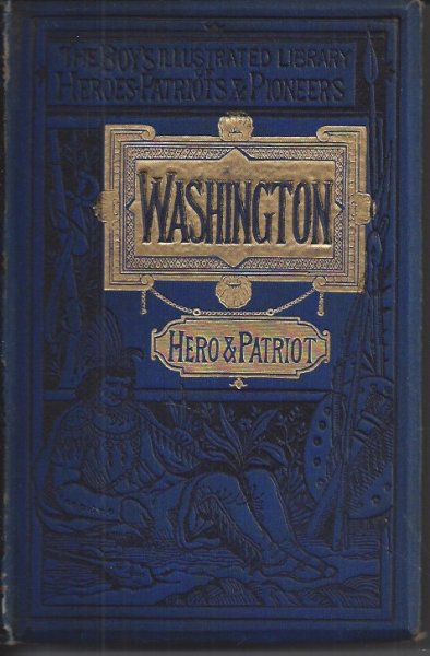 George Washington. Patriot, General, Statesman, and Father of His Country