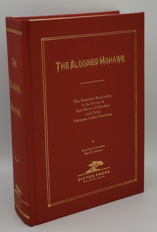 THE BLOODIED MOHAWK THE AMERICAN REVOLUTION IN THE WORDS OF FORT PLANK'S DEFENDERS AND OTHER MOHAWK VALLEY PARTISANS
