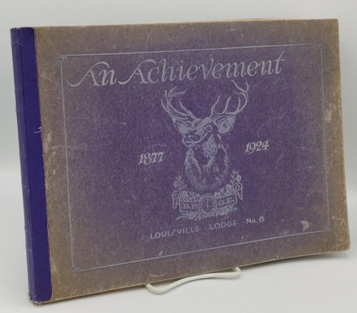 HISTORY OF LOUISVILLE LODGE NO. 8, B. P. O. ELKS, ORGANIZED APRIL 29, 1877.AN ACHIEVEMENT 1877 1924