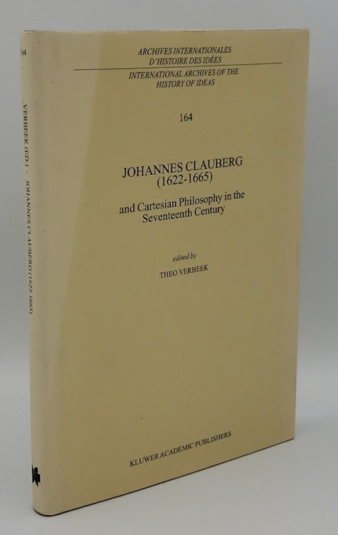 JOHANNES CLAUBERG 16221665 : AND CARTESIAN PHILOSOPHY IN THE SEVENTEENTH CENTURY (INTERNATIONAL ARCHIVES OF THE HISTORY OF IDEAS ARCHIVES INTERNATIONALES D'HISTOIRE DES IDES, 164)