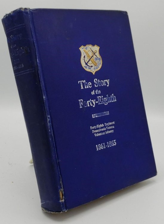STORY OF THE FORTY-EIGHTH: A RECORD OF THE CAMPAIGNS OF THE FORTY-EIGHTH REGIMENT PENNSYLVANIA VETERAN VOLUNTEER INFANTRY DURING THE FOUR EVENTFUL YEARS OF ITS SERVICE IN THE WAR FOR THE PRESERVATION OF THE UNION