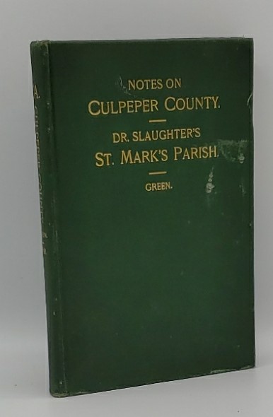 GENEALOGICAL AND HISTORICAL NOTES ON CULPEPER COUNTY, VIRGINIA: EMBRACING A REVISED AND ENLARGED EDITION OF DR. PHILIP SLAUGHTER'S HISTORY OF ST. MARK'S PARISH