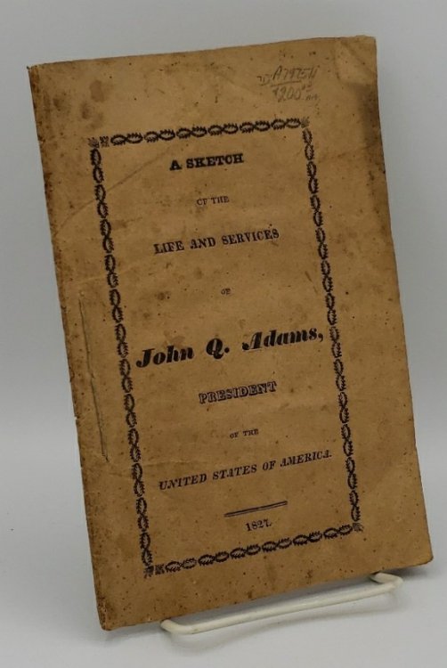 SKETCH OF THE LIFE AND SERVICES OF JOHN Q. ADAMS, PRESIDENT OF THE UNITED STATES OF AMERICA