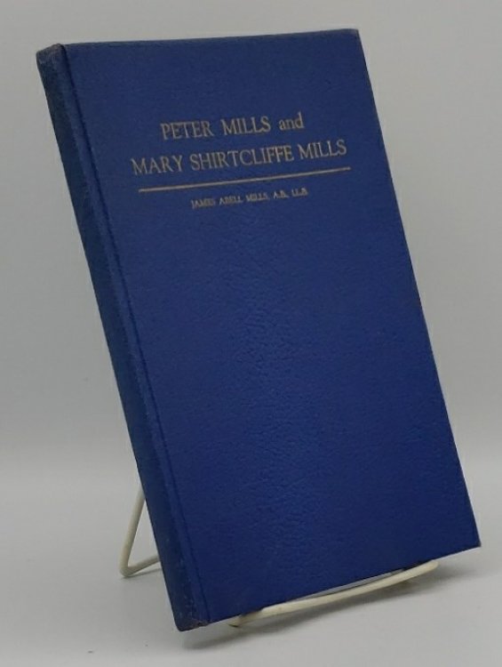 PETER MILLS AND MARY SHIRTCLIFFE MILLS OF ST. MARY'S COUNTY, MARYLAND; An Historical Sketch of Their Origin, Lives and Some of Their Descendants and Collateral Kinsfolk, 1635-1935,