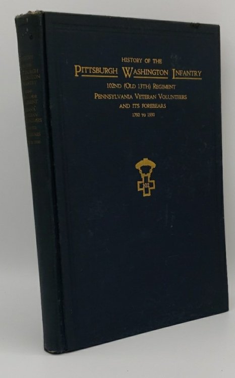 HISTORY OF THE PITTSBURGH WASHINGTON INFANTRY, 102ND REGIMENT, PENNSYLVANIA VETERAN VOLUNTEERS AND ITS FOREBEARS