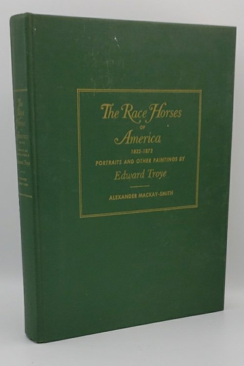 RACE HORSES OF AMERICA 1832-1872 PORTRAITS AND OTHER PAINTINGS BY EDWARD TROYE