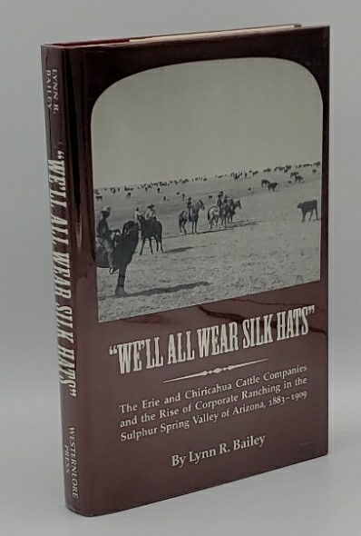 WE'LL ALL WEAR SILK HATS: THE ERIE AND CHIRICAHUA CATTLE COMPANIES AND THE RISE OF CORPORATE RANCHING IN THE SULPHUR SPRING VALLEY OF ARIZONA, 188