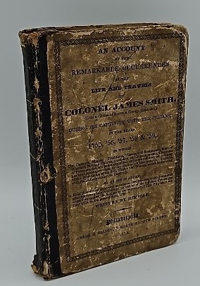 AN ACCOUNT OF THE REMARKABLE OCCURRENCES IN THE LIFE AND TRAVELS OF COLONEL JAMES SMITH, (LATE A CITIZE OF BOURBON COUNTY, KENTUCKY,) DURING HIS CAPTIVITY WITH THE INDIANS, IN THE YEARS 1755, '56, '57, '58 & '59, IN WHICH THE CUSTOMS, MANNERS.