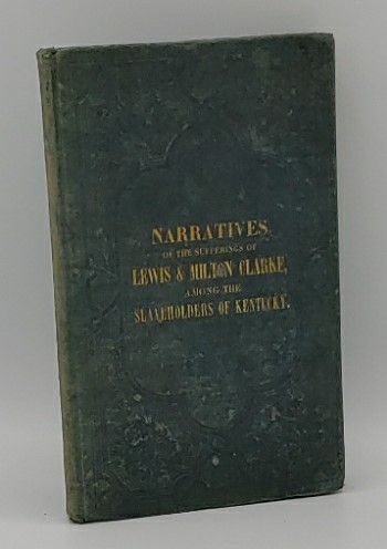 NARRATIVES OF THE SUFFERINGS OF LEWIS AND MILTON CLARKE, SONS OF A SOLDIER OF THE REVOLUTION, DURING A CAPTIVITY OF MORE THAN TWENTY YEARS AMONG THE SLAVEHOLDERS OF KENTUCKY, ONE OF THE SO CALLED CHRISTIAN STATES OF NORTH AMERICA. DICTATED BY THEMSELVES