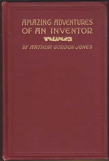 Amazing Adventures Of An Inventor. Being a Partial Account of the Life of Alfred Ingleson, Esq., the American Nonpareil. Embracing sketches of his daring exploits.