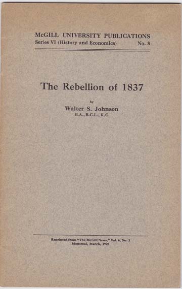 The Rebellion of 1837. An Address Delivered to the McGill Historical Club. January 22, 1925.