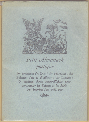 Petit almanach potique contenants des Dits / des Sentences / des Pomes d'ici et d'ailleurs / des Images / & maintes choses emerveillables pour contempler les Saisons et les Mois.